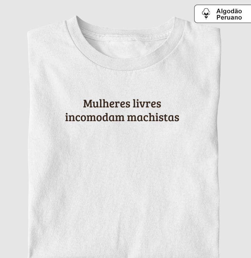 Mulheres livres incomodam machistas - Camiseta Algodão Peruano