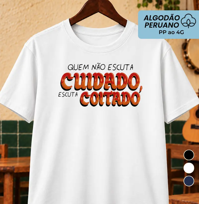 Quem não escuta cuidado escuta coitado - Camiseta Algodão Peruano