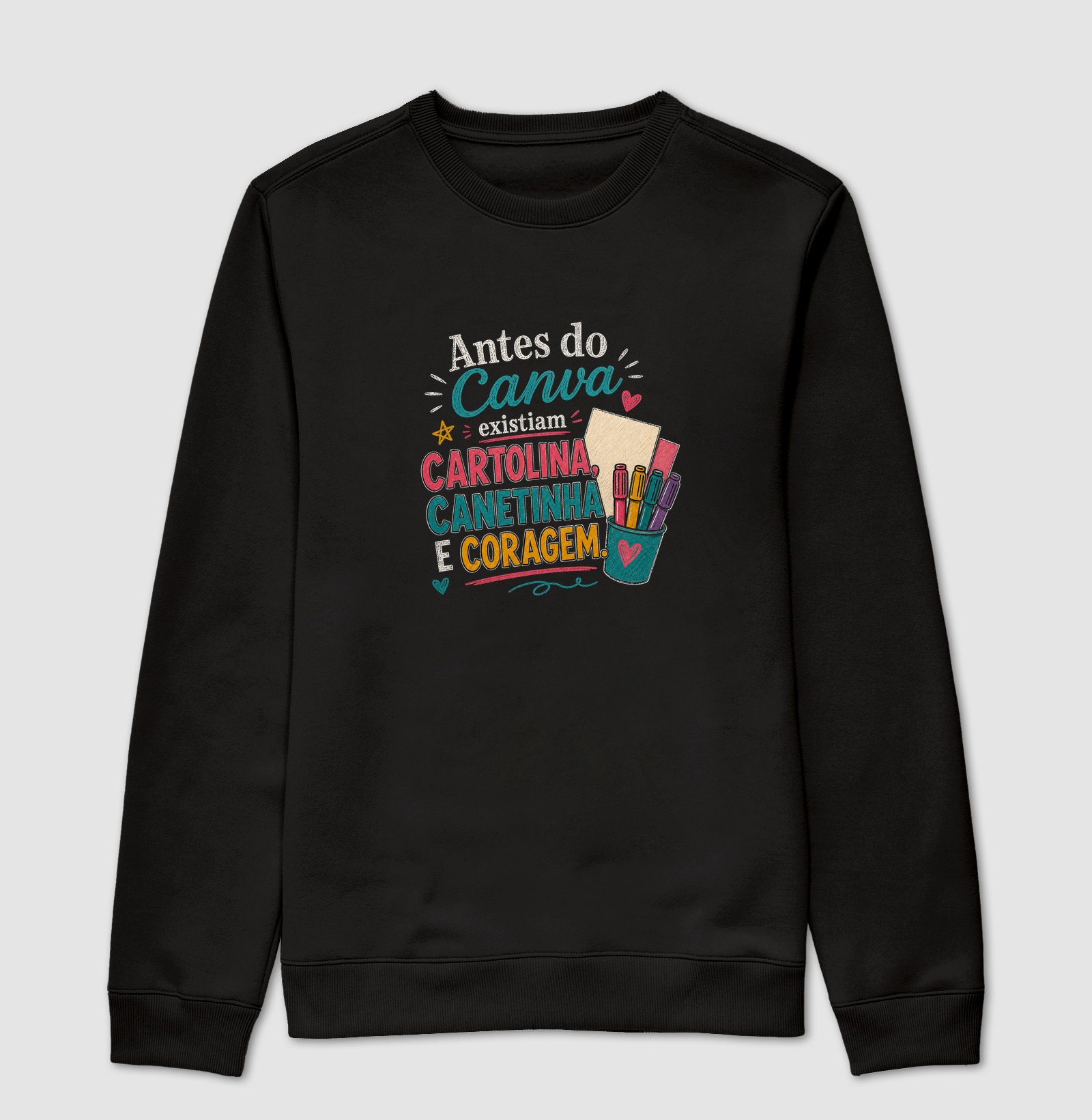 Antes do canva existiam cartolina, canetinha e coragem - Suéter Moletom