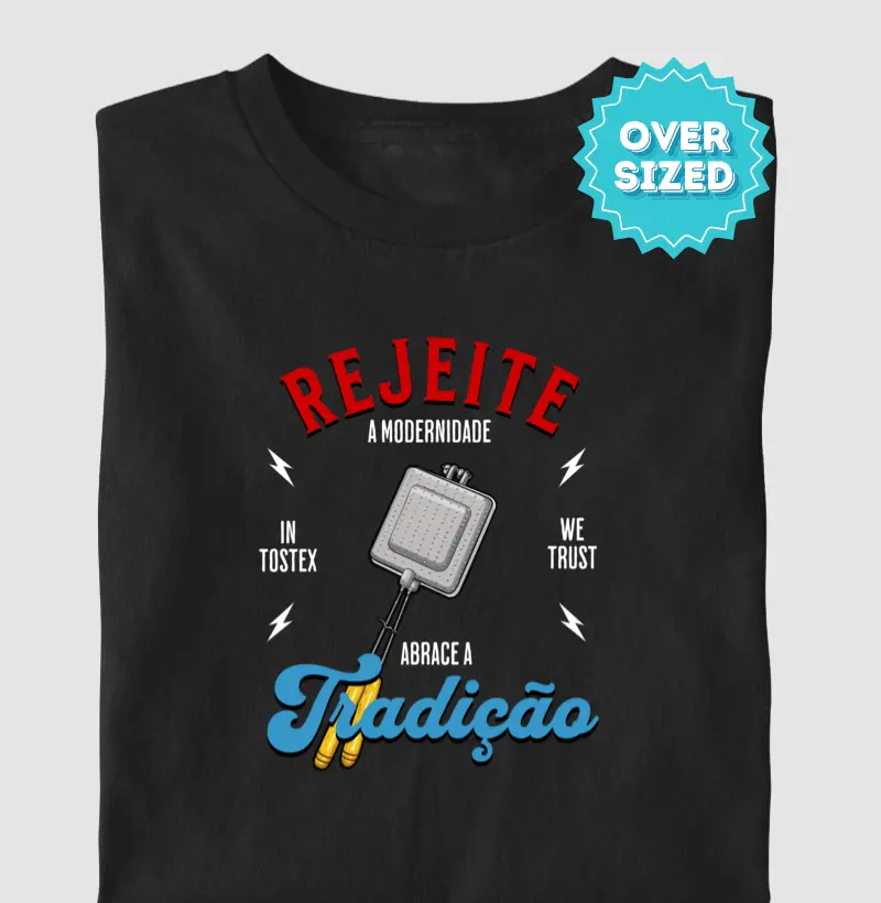Tostex: Rejeite a Modernidade - Abrace a Tradição (Oversized)
