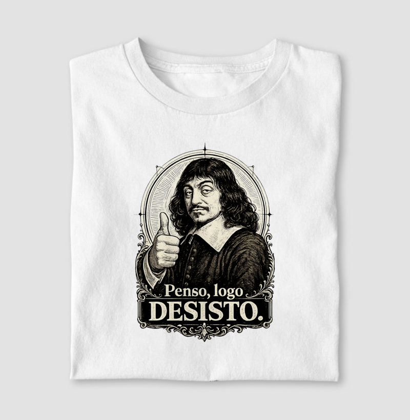 Descartes -  Penso, logo desisto.