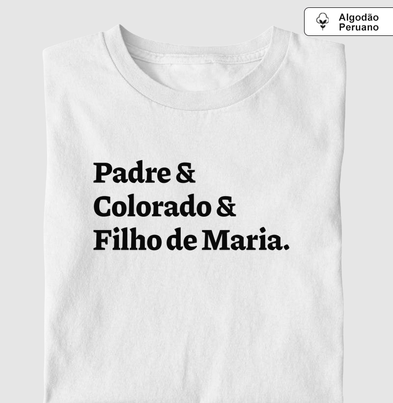 Padre & Colorado & Filho de Maria - Algodão Peruano - Camiseta Algodão Peruano