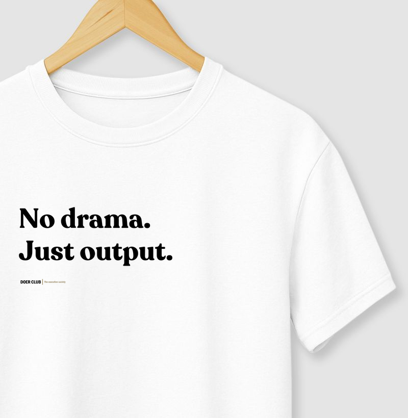 No drama. Just output.