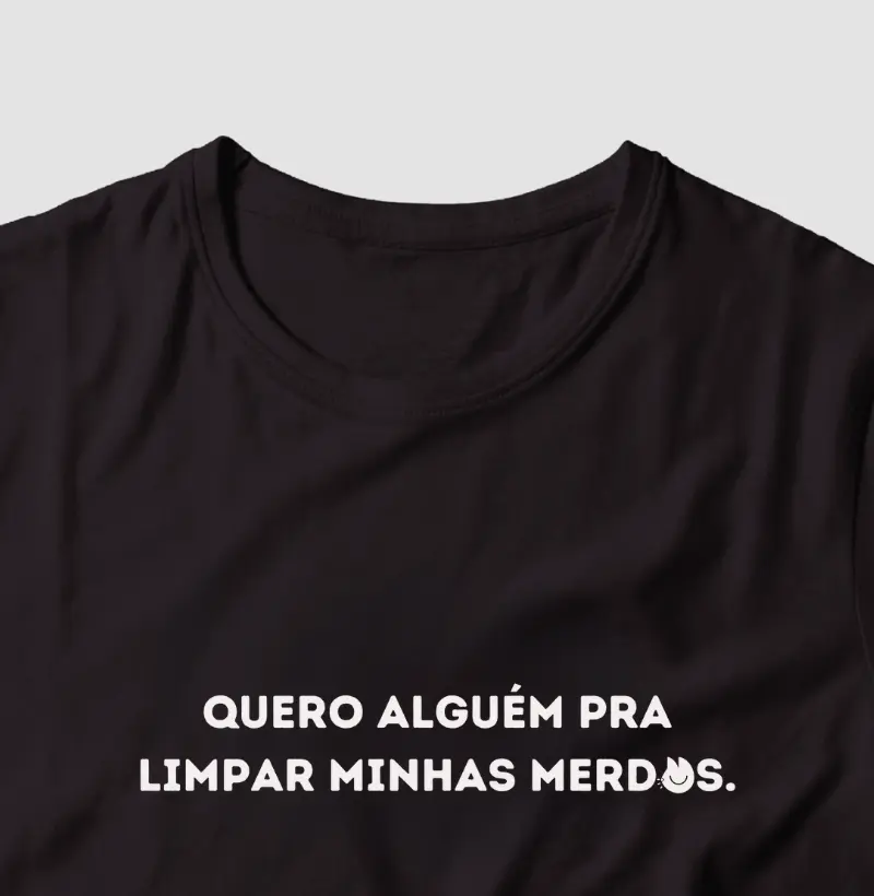 Quero alguém para limpar minhas merdas.