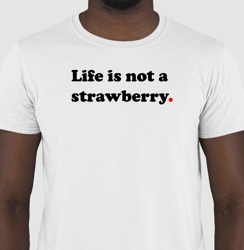Life is not a strawberry