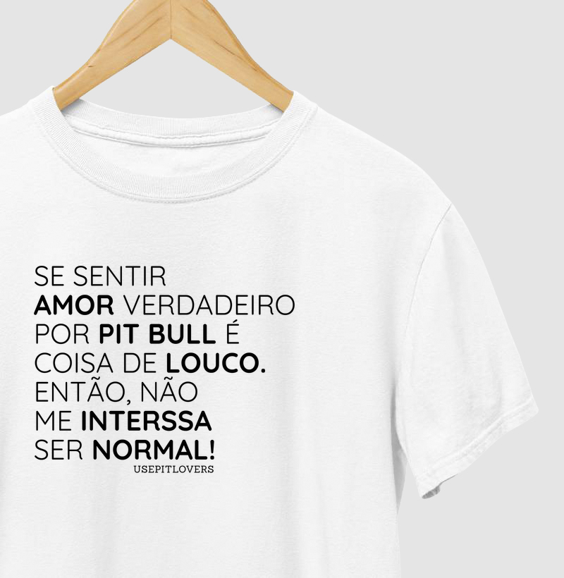 se sentir  amor verdadeiro  por pit bull é coisa de louco. então, não  me interssa ser normal!