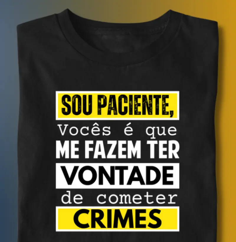 SOU PACIENTE, VOCÊS QUE ME FAZEM TER VONTADE...