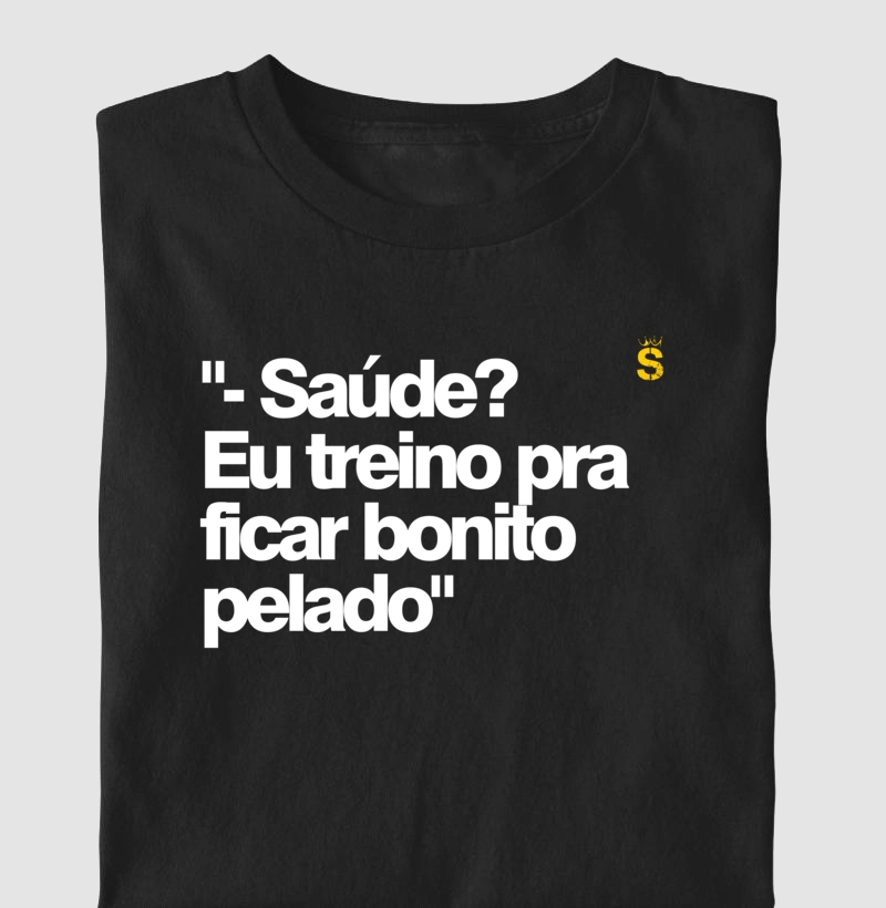 "- Saúde? Eu treino pra ficar bonito pelado"