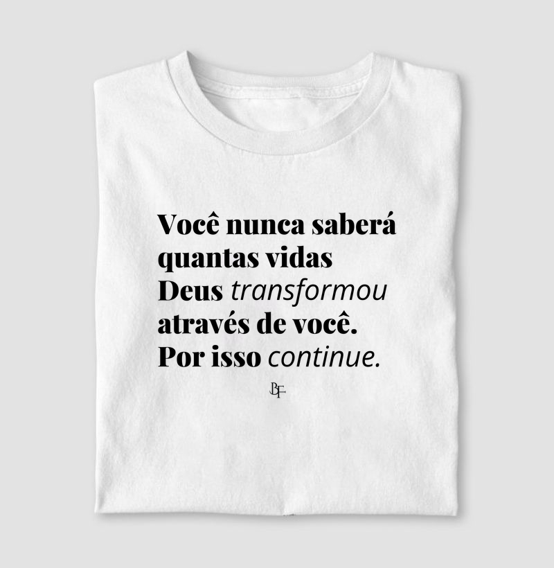 VOCÊ NUNCA SABERÁ QUANTAS VIDAS  DEUS TRANSFORMOU  ATRAVÉS DE VOCÊ. POR ISSO, CONTINUE.