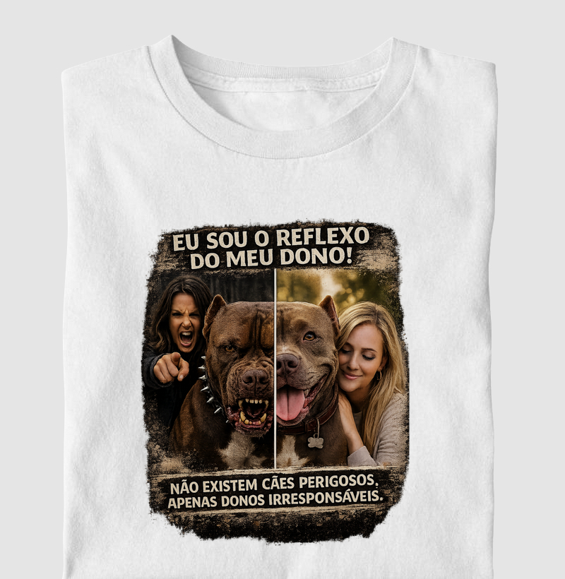 SOU O REFLEXO DO MEU DONO! NÃO EXITEM CÃES PERIGOSOS, APENAS DONOS IRRESPONSÁVEIS.