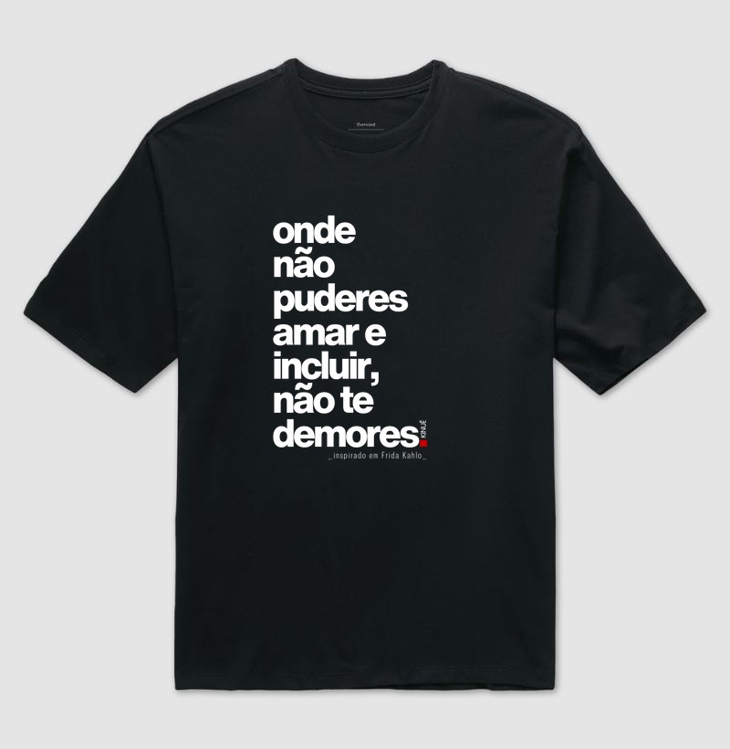 Onde não puderes amar e incluir, não te demores. 