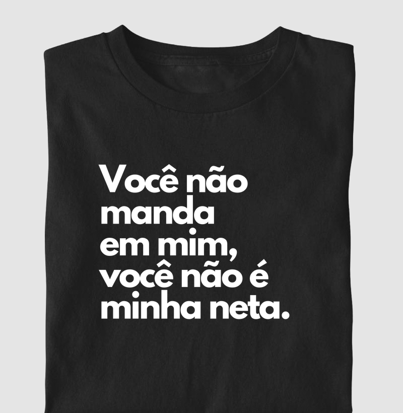 Você não manda em mim, você não é minha neta.