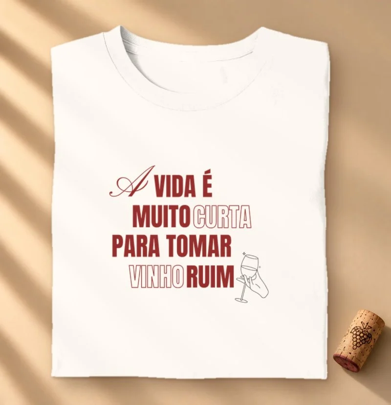Camiseta Vinho - A Vida é Muito Curta para Tomar Vinho Ruim