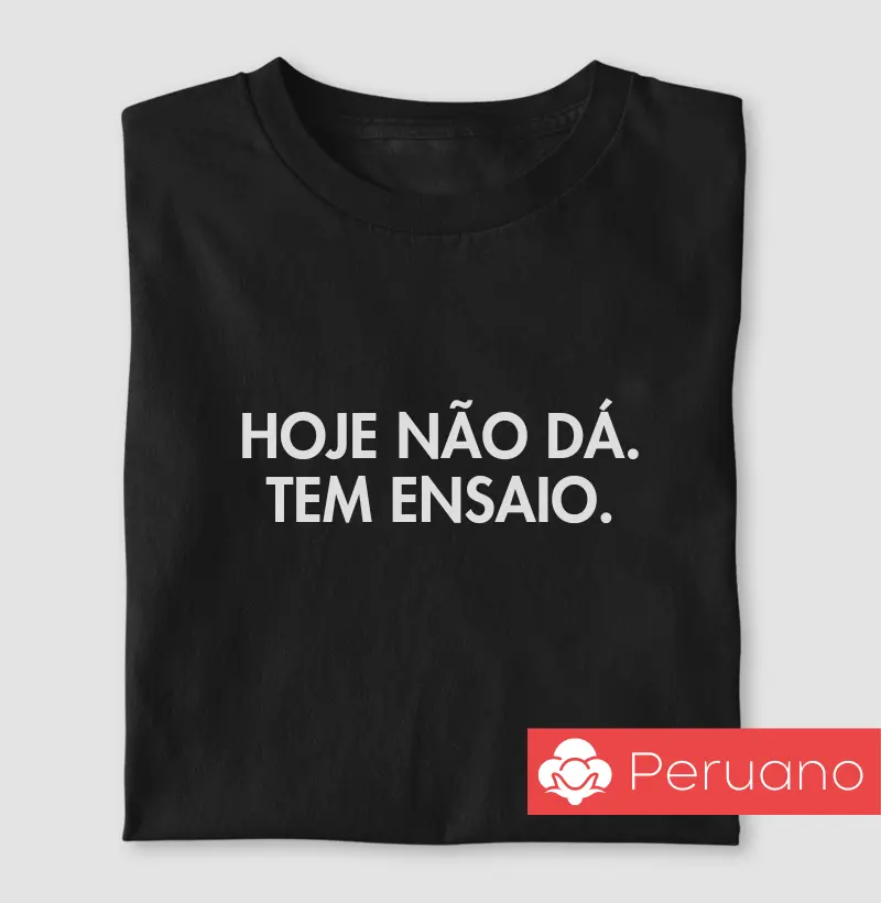 Hoje não dá. Tem ensaio.