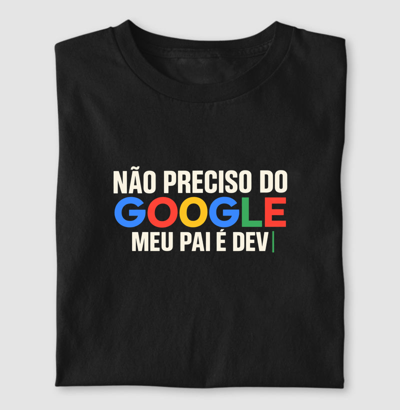 Não Preciso do Google — Meu Pai É Dev - Camiseta