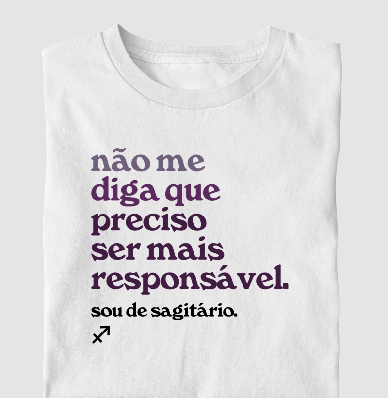 Não diga que preciso ser mais responsável. Sou de sagitário.