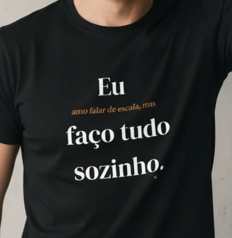 Eu amo falar de escala, mas faço tudo sozinho.