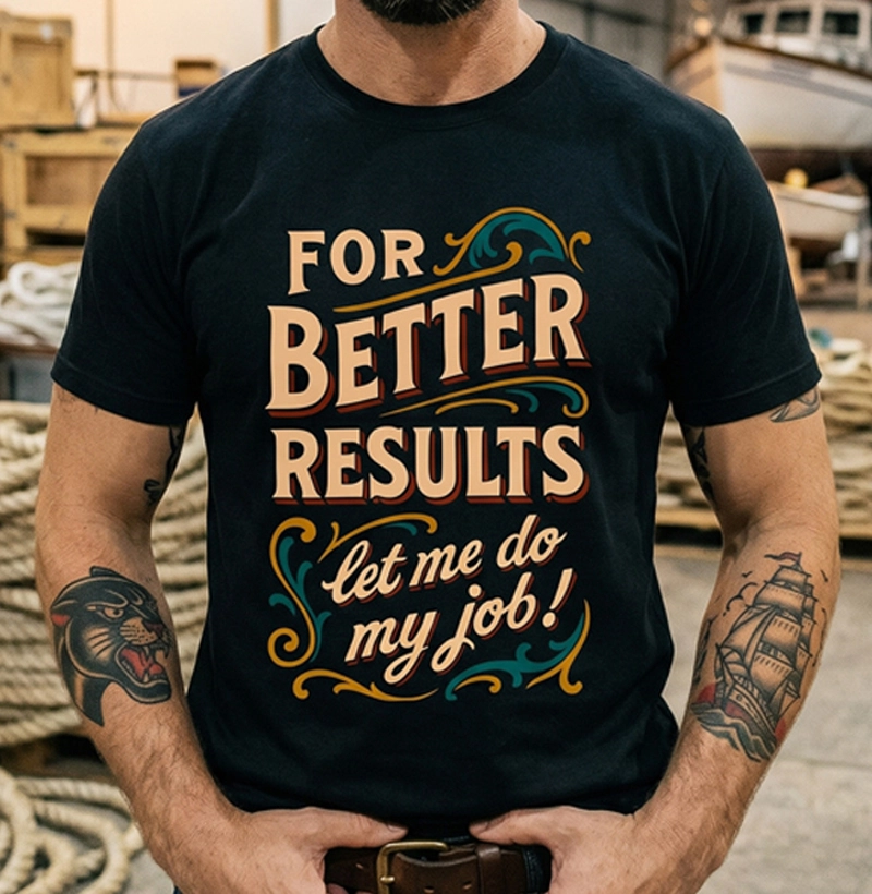 For Better Results, let me do my job!