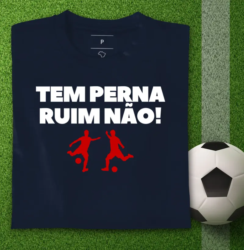 Tem perna ruim não