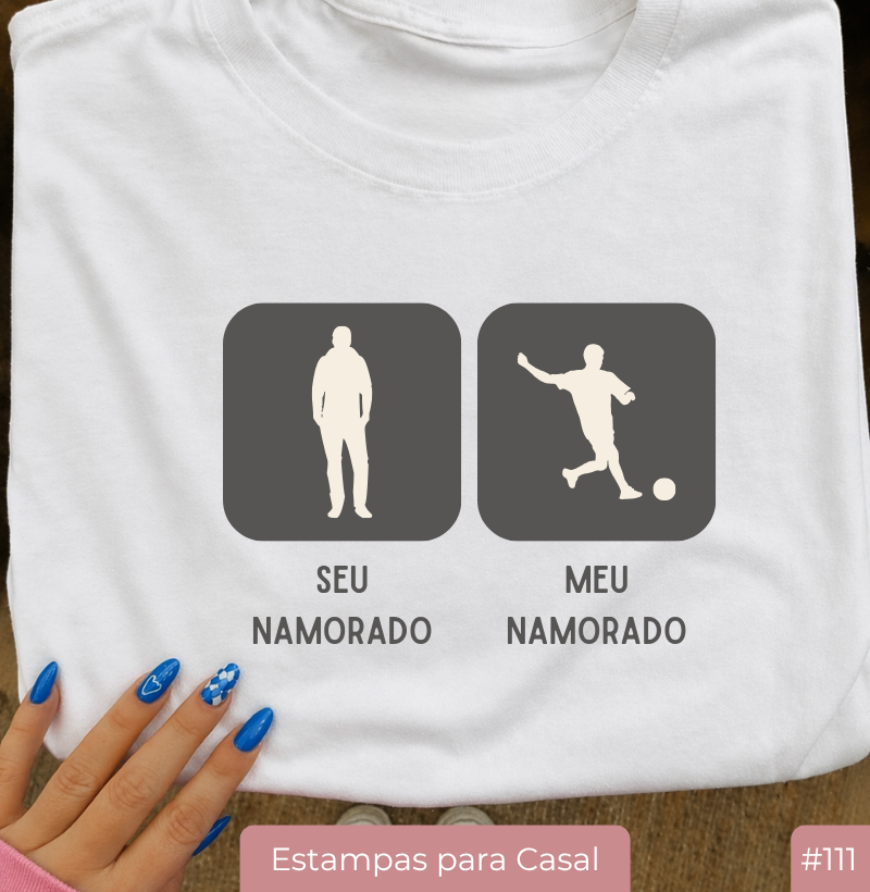 Camiseta #111 “Seu Namorado / Meu Namorado – Futebol”