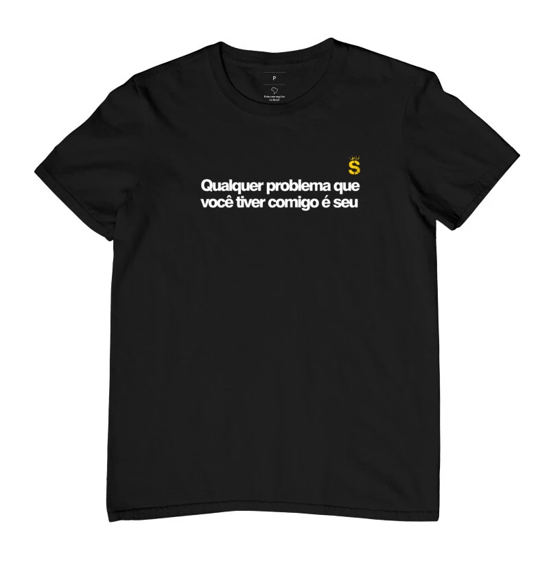 Qualquer problema que voce tiver comigo e seu