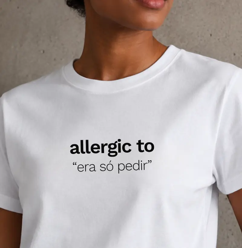Allergic to "era só pedir"