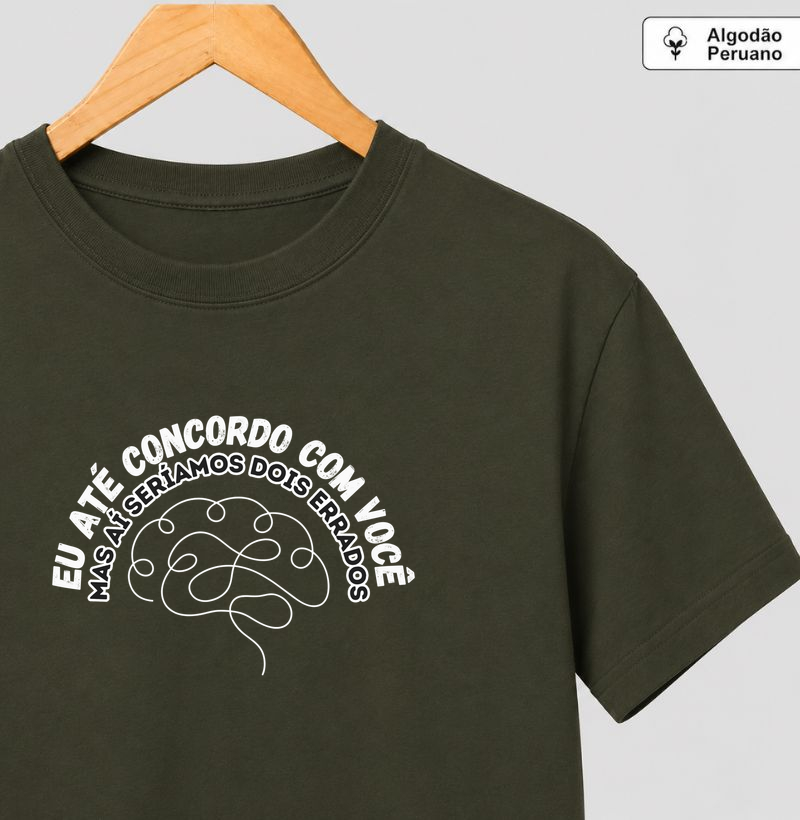 Até concordo com você mas ai seriamos dois errados - Camiseta Algodão Peruano