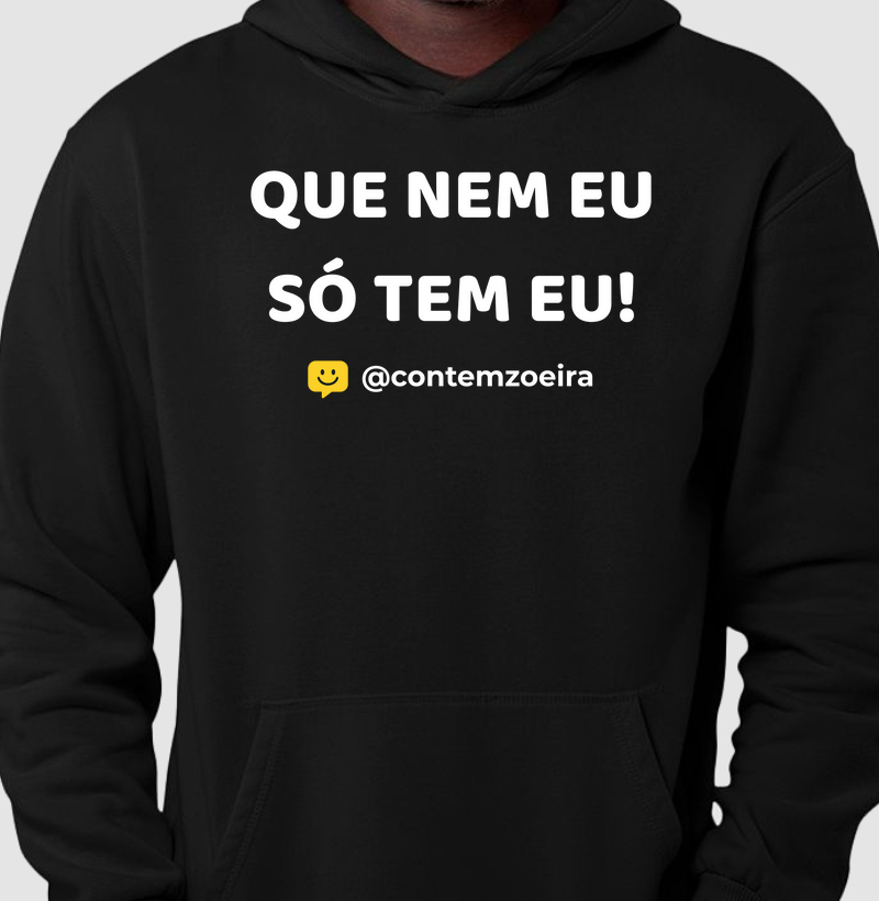 QUE NEM EU SÓ TEM EU!