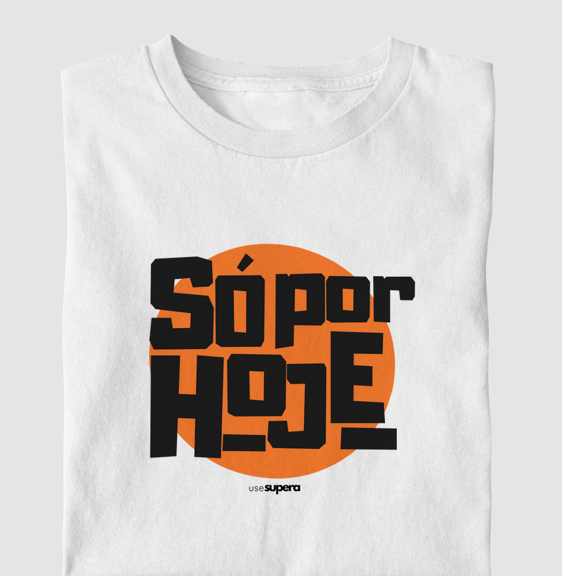 Camiseta "Só por hoje"