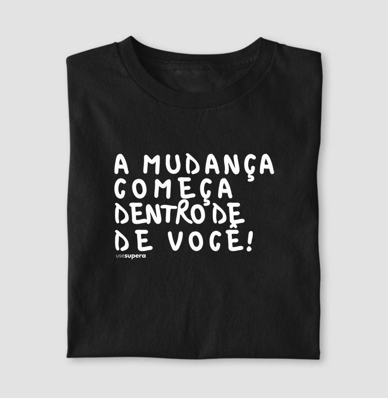 Camiseta "A mudança começa dentro de você!"