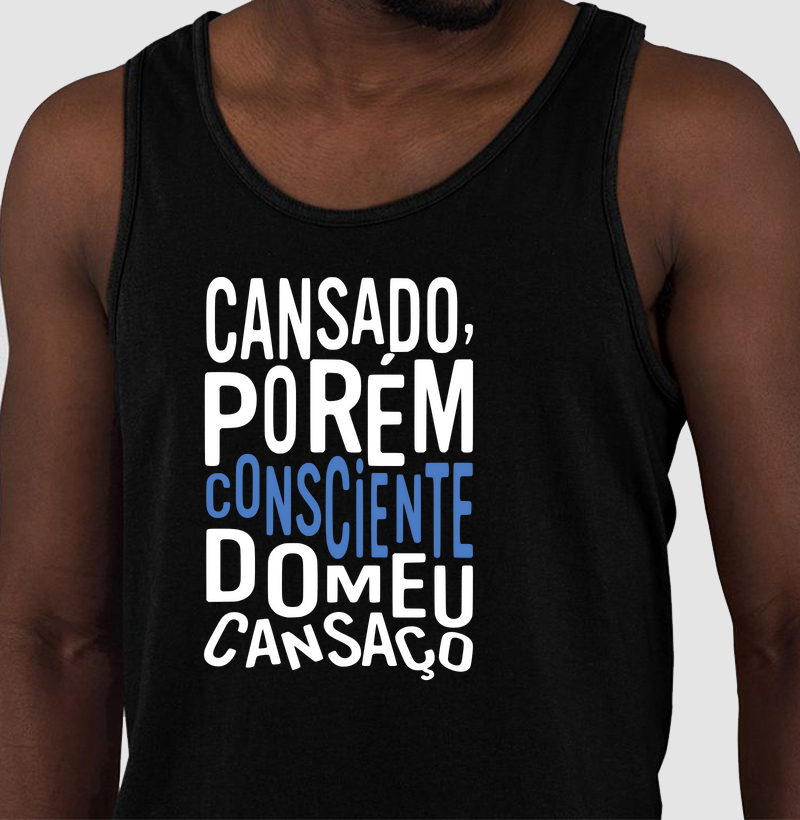 Cansado, porém consciente do meu cansaço.