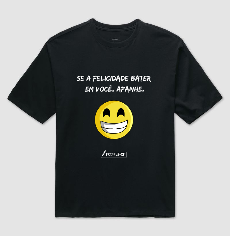 Se a felicidade BATER, APANHE.