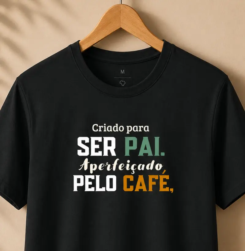 Criado  para ser Pai. Aperfeiçoado pelo café.
