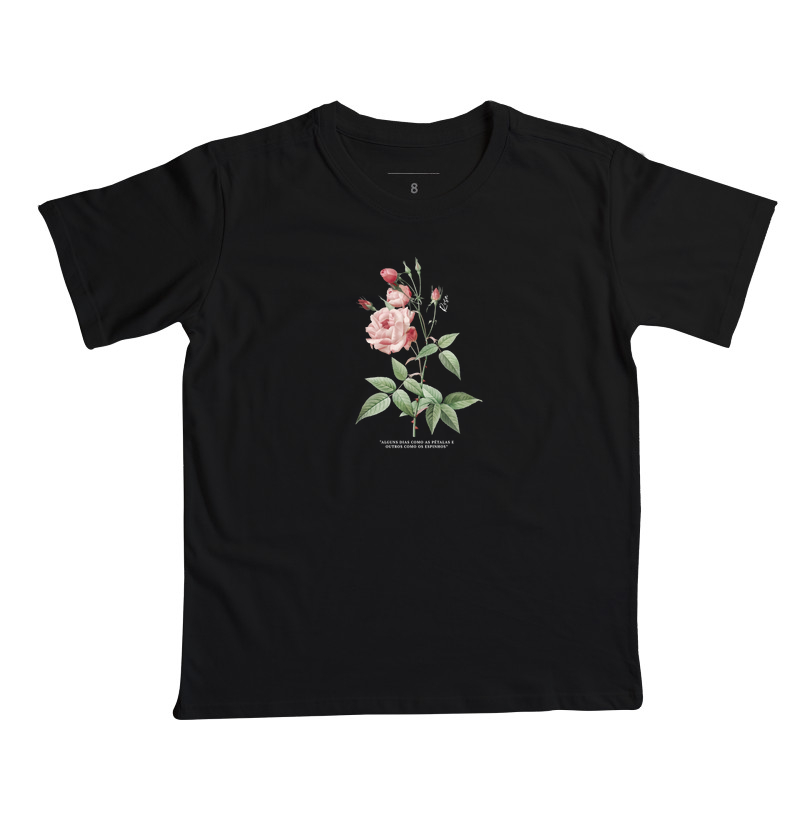 T-shirt - Rosa: "Alguns dias como as pétalas e outros como os espinhos"
