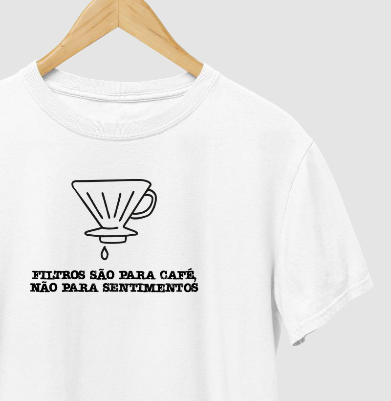 Filtros são para café, não para sentimentos