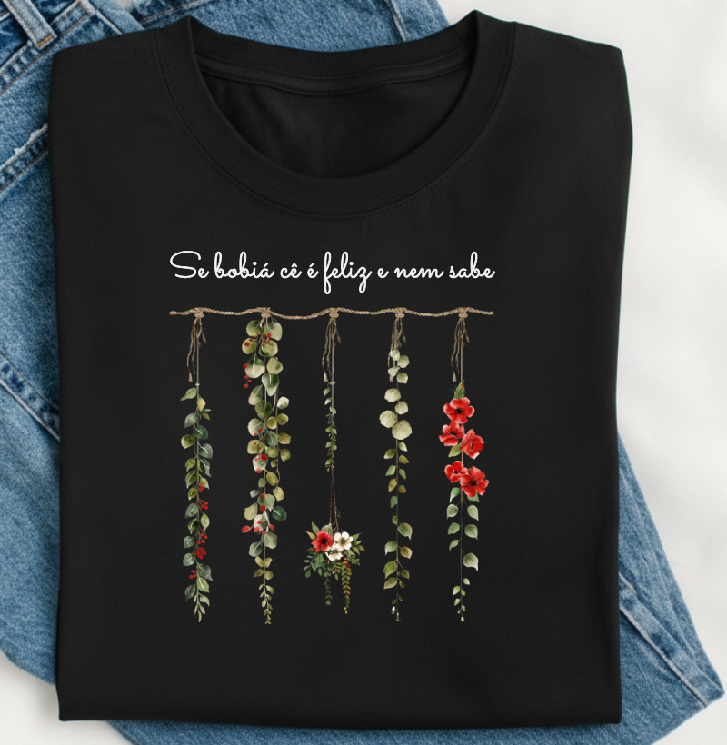 Camiseta Se Bobiá Cê é Feliz e Nem Sabe | Frase Mineira | Leveza e Reflexão - Algodão Peruano 