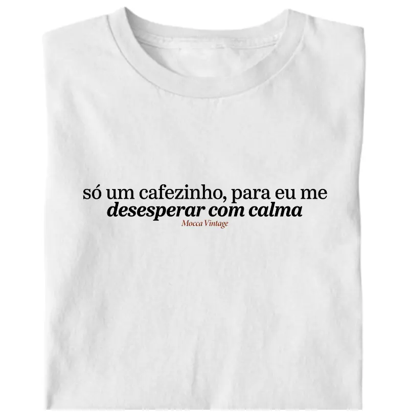 Só um cafezinho, para eu me desesperar com calma