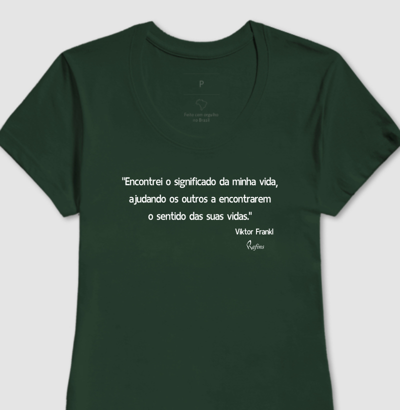 Baby Look "Encontrei o significado da minha vida, ajudando os outros a encontrarem o sentido das suas vidas." Viktor Frankl