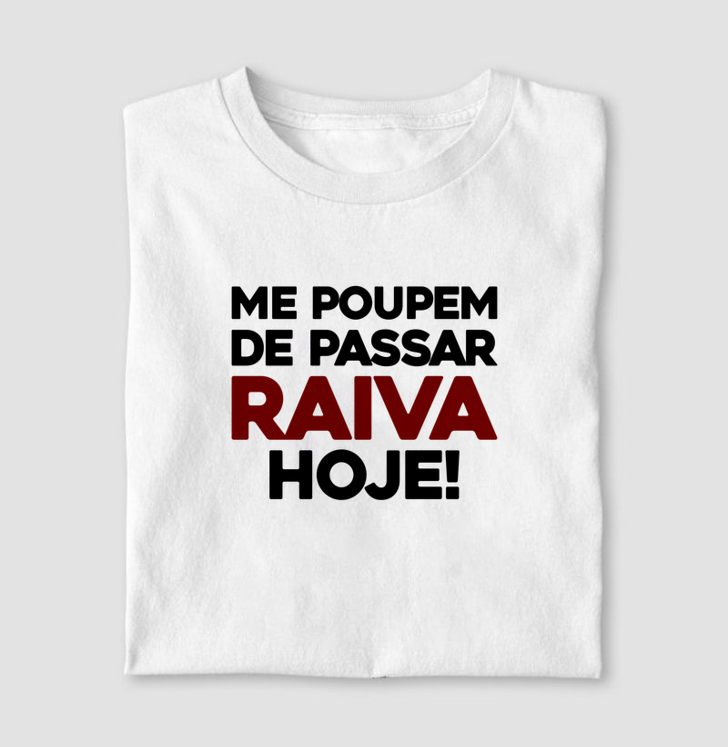Me poupem de passar raiva hoje! - Camiseta