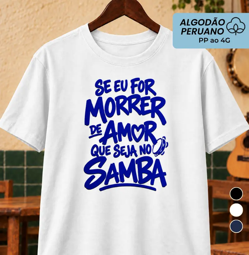 Se eu for morrer de amor que seja no samba - Camiseta Algodão Peruano