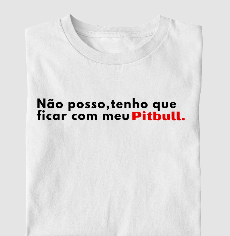 Não posso, tenho que ficar com meu pitbull