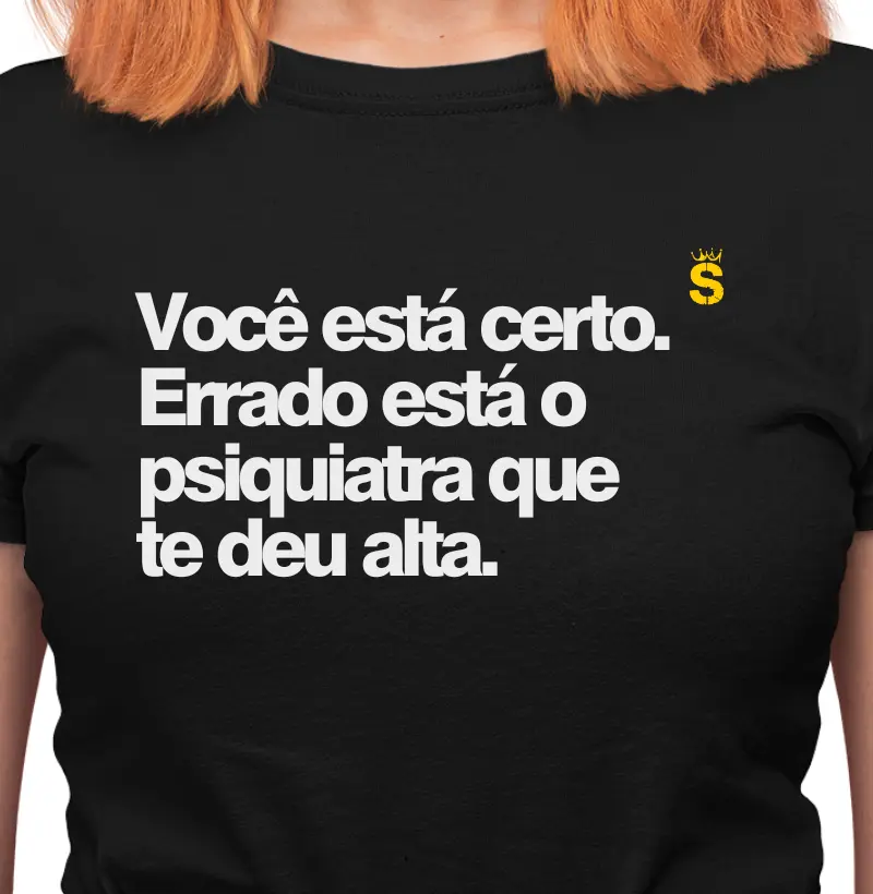 Você está certo. Errado está o psiquiatra que te deu alta.