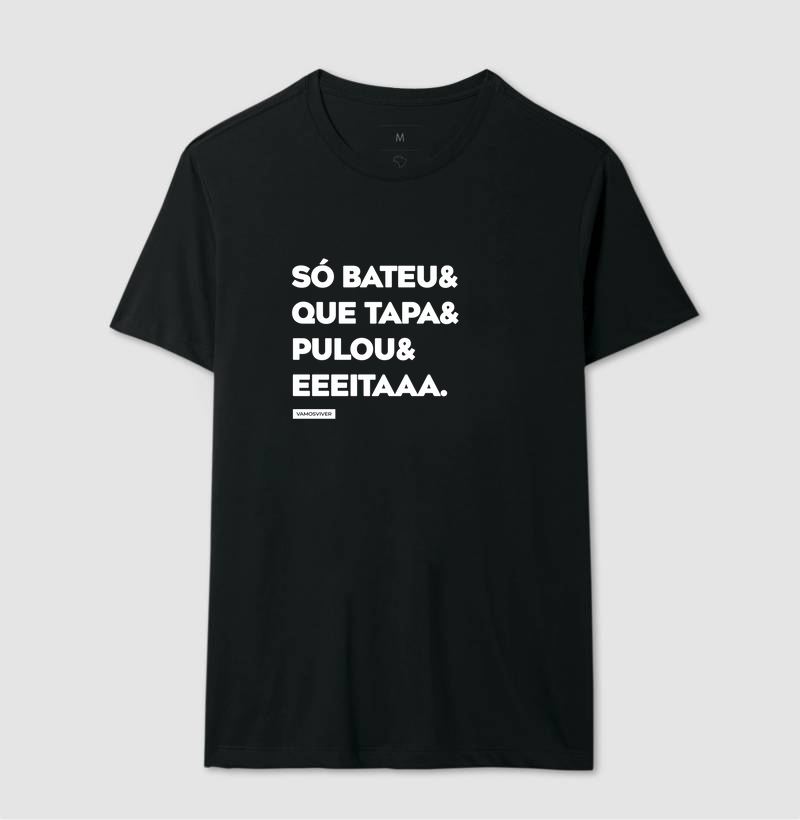 Camiseta Só bateu, que tapa, pulou e eeeitaaa.