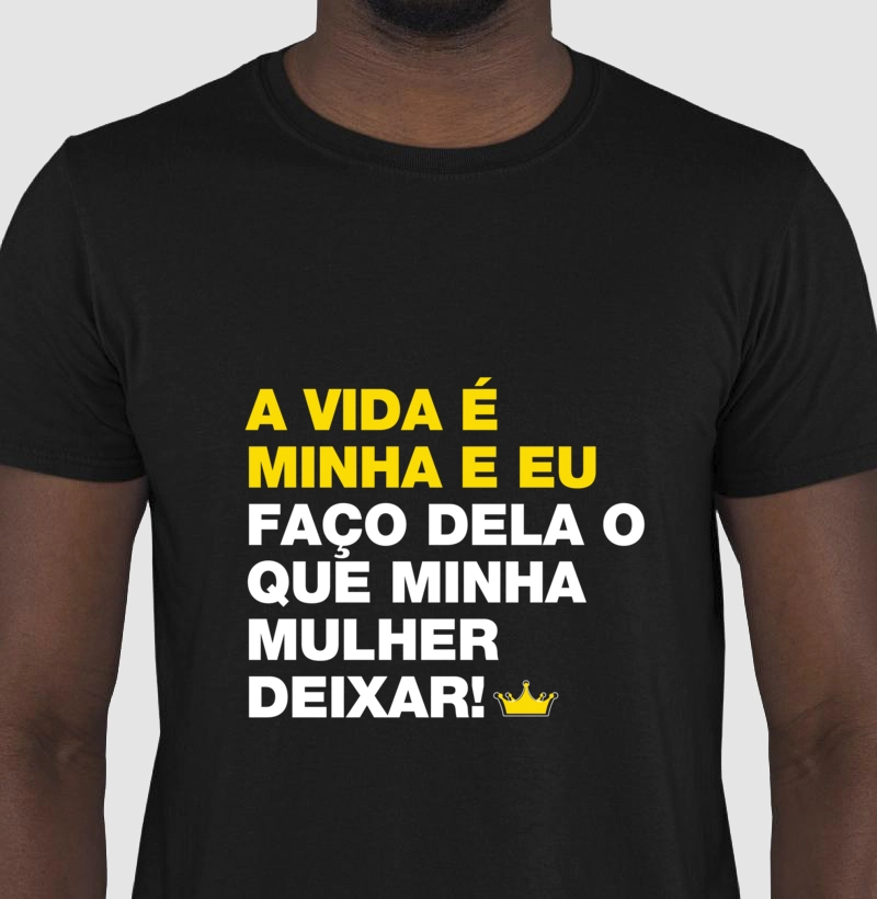 A vida é minha e eu faço dela o que minha mulher deixar