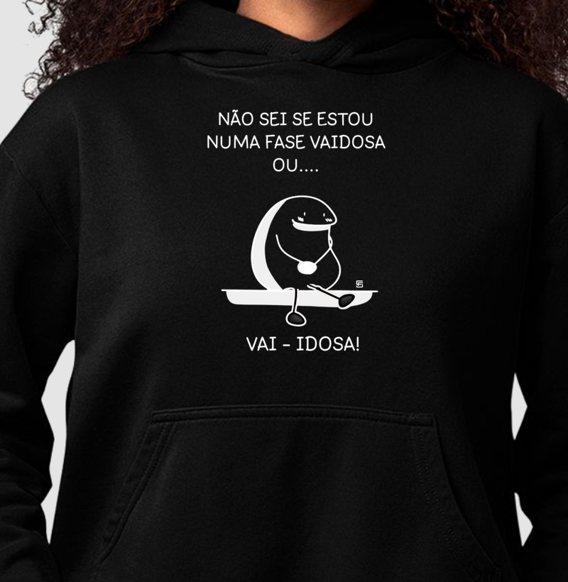 Hoodie Moletom Não sei se estou numa fase vaidosa ou...  vai-idosa.