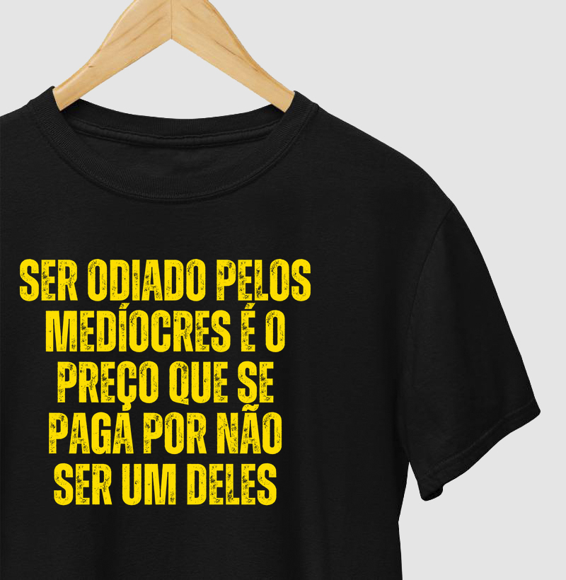 Camiseta Ser odiado pelos medíocres é o preço que se paga por não ser um deles