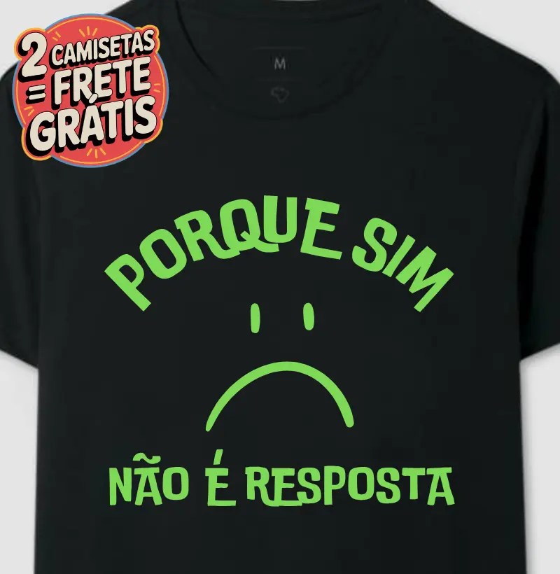 Camiseta Porque Sim Não é Resposta