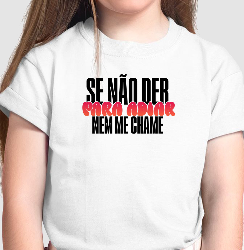 Se não der para adiar, nem me chame.