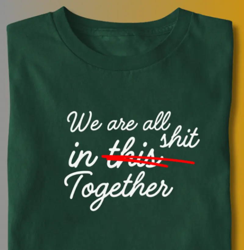 WE ARE ALL IN (THIS)SHIT TOGETHER