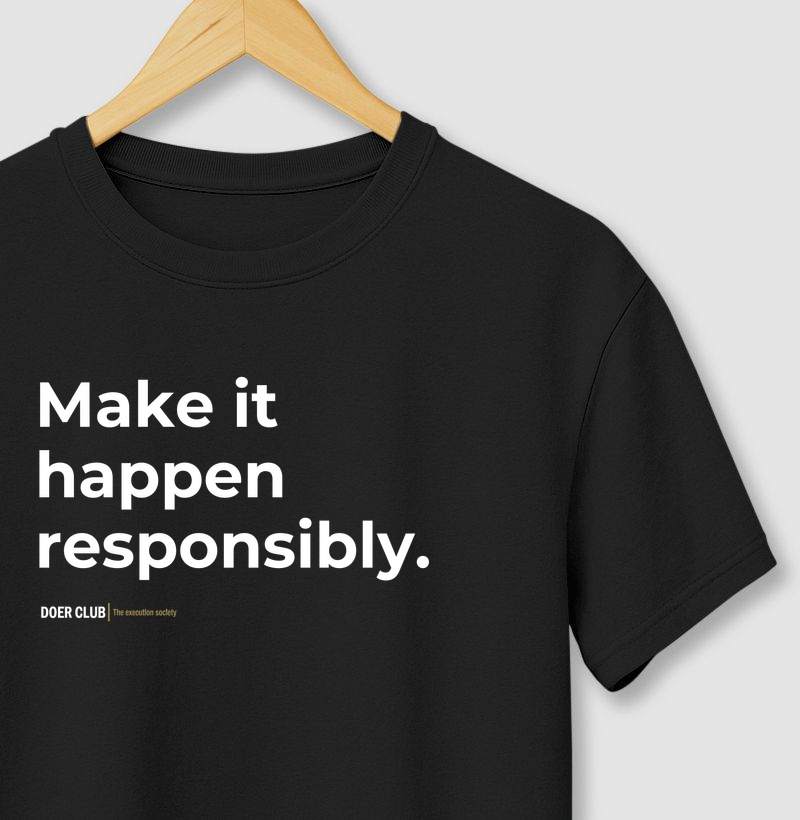 Make it happen responsibly.